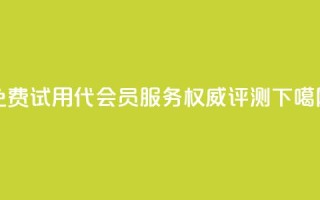 免费试用qq代会员服务-权威评测