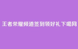王者荣耀频道签到领好礼