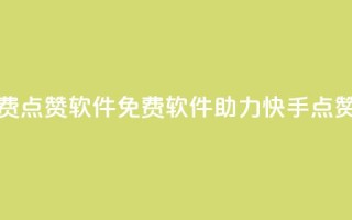 快手点赞免费点赞软件(免费软件助力快手点赞神器)