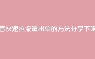 抖音快速拉流量出单的方法分享