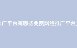 免费网络推广平台有哪些(免费网络推广平台大全)