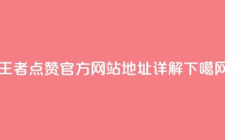 王者点赞官方网站地址详解