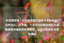 抖音播放量，抖音播放量达到多少才有收益，当然可以。以下是一个关于抖音播放量的文章标题和其相应的内容概要，亿乐社区低价自营货源站