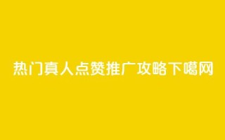热门dy真人点赞推广攻略