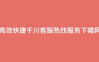 高效快捷千川客服热线服务