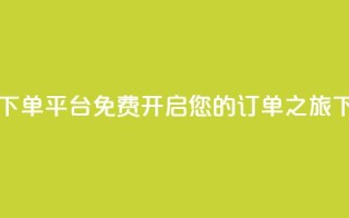 自助下单平台：免费开启您的订单之旅