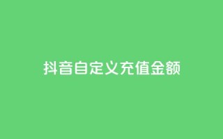 抖音自定义充值金额,抖音粉丝号账号交易平台 - 粉丝完播率 - 快手买点赞官网