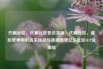 代刷社区，代刷社区低价货源，代刷社区，虚拟世界中的真实挑战与道德困境亿乐社区SUP货源站