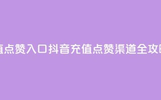 抖音充值点赞入口(抖音充值点赞渠道全攻略)