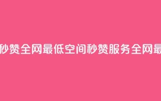 qq空间快速秒赞全网最低(qq空间秒赞服务全网最低)