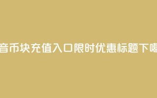 抖音10币1块充值入口，限时优惠标题！
