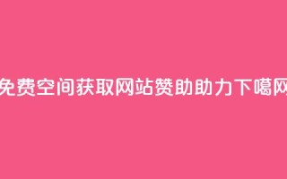 免费QQ空间获取网站赞助助力