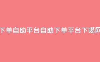 qq下单自助平台(QQ自助下单平台)