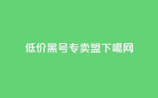 低价cf黑号专卖盟